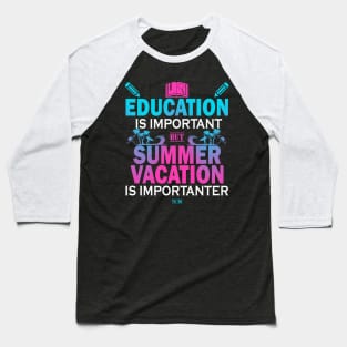 Education Is Important But Summer Vacation Is Importanter Baseball T-Shirt